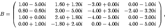 \begin{displaymath}
B = \left(
\begin{array}{rrrr}
1.00 - 5.00i & 1.60 + 1.20...
...80 + 2.40i & 0.00 - 4.00i & 4.00 - 5.00i
\end{array} \right),
\end{displaymath}