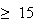 $\geq15$
