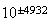 $10^{\pm4932}$