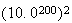 $(10.0^{200})^{2}$