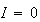 $I=0$