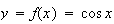 $y=f(x)=\cos x$
