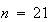 $n=21$