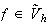 $f\in\tilde{V}_{h}$