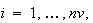 $i=1,\ldots,nv,$